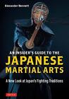 An Insider's Guide to the Japanese Martial Arts: A New Look at Japan's Fighting 