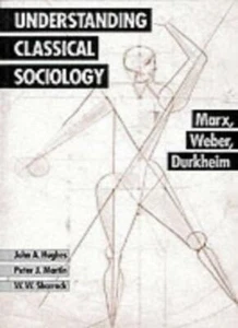 Understanding Classical Sociology: Marx, Weber, Durkheim-John Hughes, Peter J M - Picture 1 of 1