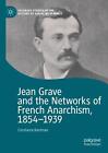 Jean Grave And The Networks Of French Anarchism, 1854-1939 By Constance Bantman