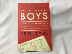 The Trouble with Boys: A Surprising Report Card on Our Sons ... Peg Tyre *SIGNED - Picture 1 of 6