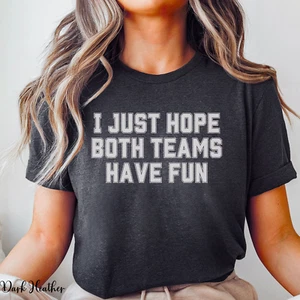 I Just Hope Both Teams Have Fun T Shirt Gift for Sports Fan Unisex Graphic Tee - Picture 1 of 33