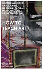 How to Teach Art? by Nastasia Louveau, Wiktoria Furrer, Maria Ordonez, Carla...