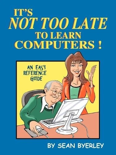 Sean Byerley It's Not Too Late to Learn Computers (Paperback) - Image 1 of 1