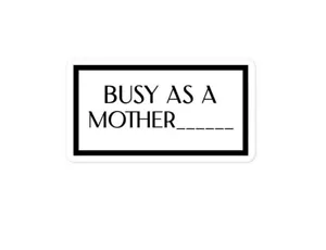 busy as a mother / funny sticker / humor / computer decal / latop sticker / mom - Picture 1 of 3