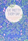 Eat Pretty Every Day: (Nutrition Books, Health . Hart<|