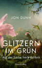 Jon Dunn; Dietlind Falk / Glitzern im Grün - Auf der Suche nach Kolibris