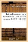 Lettres historiques sur la revolution de Lyon, ou Une semaine de 1830         <|