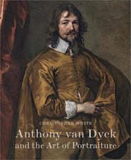 Anthony Van Dyck and the Art of Portraiture by Christopher White (English) Hardc