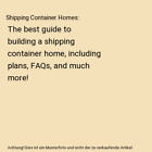 Shipping Container Homes: The best guide to building a shipping container home, 