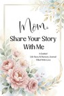 Mom, Share Your Story With Me: A Guided Memory Journal Filled Love