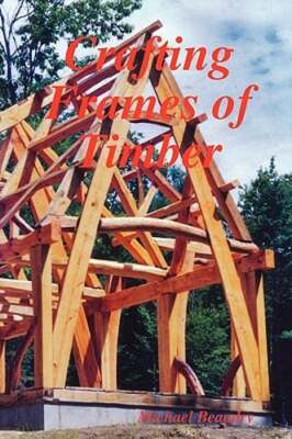 Crafting Frames of Timber by Michael Beaudry:...