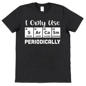 I Only Use Sarcasm Periodically T-Shirt Science Humour Periodic Table Sarcastic - Picture 1 of 4