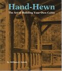 HAND-HEWN: THE ART OF BUILDING YOUR OWN CABIN By William C. Leitch **Excellent**