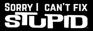 Sorry, I Can't Fix STUPID - Funny statement Vinyl Decal Bumper Sticker, M120 - Picture 1 of 1