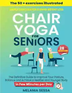 Chair Yoga for Seniors: Simple Exercises for a Rapid Weight Loss: the Definit... - Picture 1 of 2