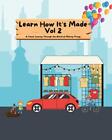Learn How It's Made Vol 2: A Visual Journey Through the World of Making Things b