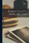 Robert Elliott Speer 1867 1947 By Anonymous Paperback Book