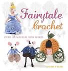Fairytale Crochet: Over 35 Magical Mi..., Tyler, Louise