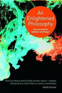 An Enlightened Philosophy Can an Atheist Believe Anything? by Geoff Crocker (Eng