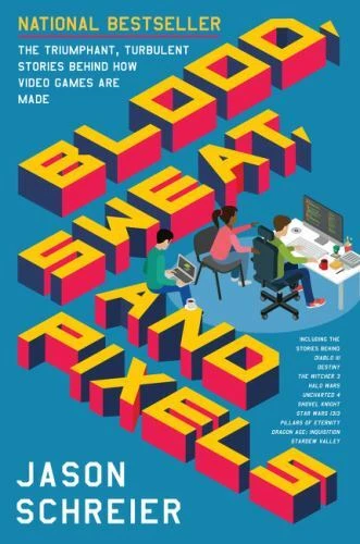 Blood, Sweat, and Pixels : The Triumphant, Turbulent Stories Behind How Video Games Are Made by Jason Schreier (2017, Trade Paperback)