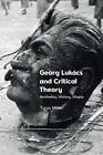 Georg Lukacs and Critical Theory: Aesthetics, History, Utopia by Tyrus Miller Ha