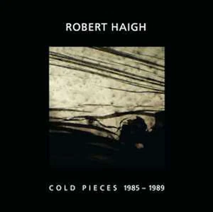 Robert Haigh – Cold Pieces 1985 - 1989 - Picture 1 of 2