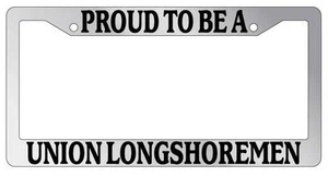 Chrome METAL License Plate Frame PROUD TO BE A UNION LONGSHOREMEN Auto Accessory - Picture 1 of 1
