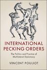 International Pecking Orders : The Politics And Practice Of Multilateral Dipl...
