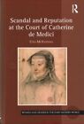 Scandal and Reputation at the Court of Catherine De Medici, Hardcover by Mcil...