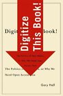 Digitize This Book! : The Politics Of New Media, Or Why We Need Open Access N...