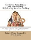 How to Tan Animal Hides and How to Make High Quality Buckskin Clothing by Atk...