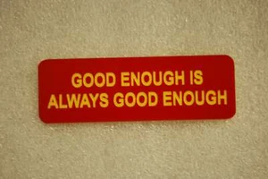GOOD ENOUGH IS ALWAYS GOOD ENOUGH (Fun Badges) - Picture 1 of 1