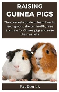 Raising Guinea Pigs: The complete guide to learn how to feed, groom, shelter, he - Picture 1 of 1