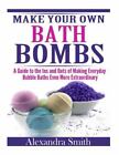 Make Your Own Bath Bombs: A Guide To The Ins And Outs Of Making Everyday Bubble