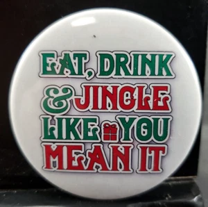 2¼" Pinback Pin Funny Humor Christmas Theme EAT, DRINK & JINGLE LIKE YOU MEAN IT - Picture 1 of 2