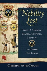 Nobility Lost: French and Canadian Martial Cultures, Indians, and the End of New - Picture 1 of 1