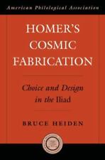 Homer's Cosmic Fabrication: Choice and Design in the Iliad (Society for Classica
