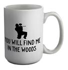 You Will Find Me In The Woods White 15oz Large Mug Cup
