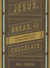 Jesus, Bread, and Chocolate: Crafting a Handmade Faith in a Mass-Market World by