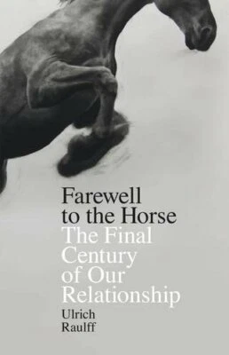 Farewell to the Horse: The Final Century of Our Relationship by Raulff, Ulrich - Image 1 of 2