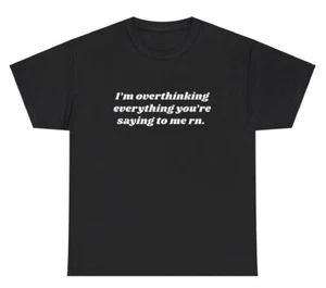 I’m Overthinking Everything You’re Saying T Shirt Funny Ironic Humor Gift Tee - Picture 1 of 3