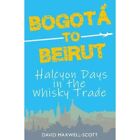 Bogota To Beirut: Halcyon Days In The Whisky Trade - Paperback New Mason, Charli