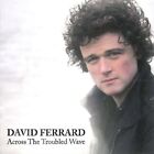 David Ferrard : Across the Troubled Wave CD (2010) ***NEW*** Fast and FREE P &amp; P