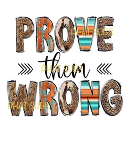 Sublimation Print Prove Them Wrong Motivational Ready to Press Heat Transfer - Picture 1 of 1