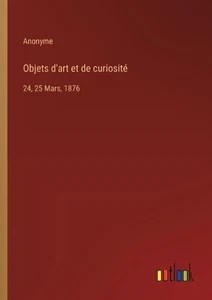 Objets d'art et de curiosit: 24, 25 Mars, 1876 by Anonyme Paperback Book - Picture 1 of 1