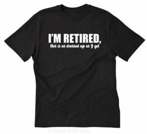 I'm Retired. This is As Dress Up As I Get T-shirt Funny Retirement Tee Shirt - Picture 1 of 8
