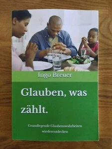 Glauben Was Zählt: Grundlegende Glaubenswahrheiten Wiederentdecken | Ingo Breuer - Bild 1 von 4