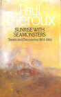Sunrise With Seamonsters: Travels And Discoveries, 1964-84 By Theroux, Paul