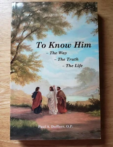 To Know Him: The Way, The Truth, The Life Volume 1 by Paul A. Duffner (2005, PB) - Picture 1 of 6