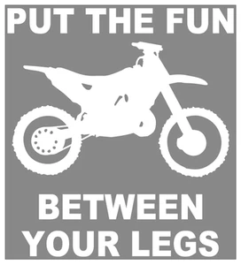 3,75"x5,25" PUT THE FUN BETWEEN YOUR LEGS Dirt Motorrad Offroad Aufkleber Sticker - Bild 1 von 1